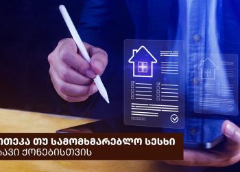 იპოთეკა თუ სამომხმარებლო სესხი უძრავი ქონებისთვის? – როგორ გააკეთო სწორი არჩევანი